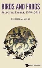 Birds And Frogs: Selected Papers Of Freeman Dyson, 1990-2014