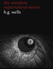 H. G. Wells: The Complete Supernatural Stories (20+ tales of horror and mystery: Pollock and the Porroh Man, The Red Room, The Stolen Body, The Door in the Wall, A Dream of Armageddon...) (Halloween