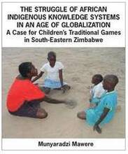 The Struggle of African Indigenous Knowledge Systems in an Age of Globalization. a Case for Children S Traditional Games in South-Eastern Zimbabwe