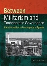 Between Militarism and Technocratic Governance. State Formation in Contemporary Uganda
