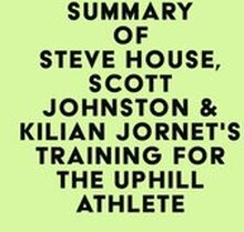Summary of Steve House, Scott Johnston & Kilian Jornet's Training for the Uphill Athlete