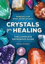 Crystals for Healing: The Complete Reference Guide with Over 200 Remedies for Mind, Heart & Soul