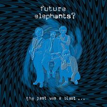 Future Elephants?: The Past Was A Blast