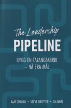 The Leadership Pipeline - Bygg En Talangfabrik Och Nå Era Mål