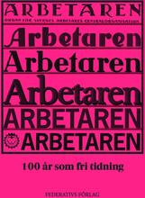 Arbetaren - 100 År Som Fri Tidning