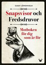 Snapsvisor Och Fredsdruvor - Motboken För Dig Som Är För