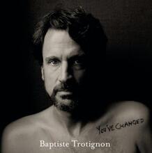 Trotignon Baptiste: You"'ve Changed