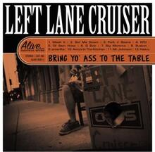 Left Lane Cruiser: Bring Yo"' Ass To The Table