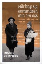 Här Bryr Sig Sommaren Inte Om Oss - Breven Från Hertha 1939-44