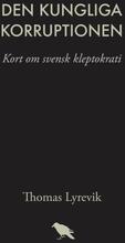 Den Kungliga Korruptionen - Kort Om Svensk Kleptokrati