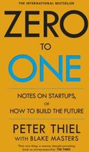 Zero To One - Notes On Start Ups, Or How To Build The Future
