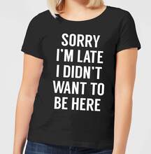 Sorry Im Late I didnt Want to be Here Women's T-Shirt - Black - 3XL - Black