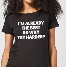 Im Already the Best so Why Try Harder Women's T-Shirt - Black - 3XL - Black