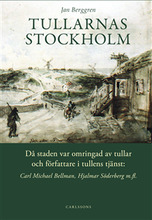 Tullarnas Stockholm : då staden var omringad av tullar och författare i tullens tjänst - Carl Michael Bellman, Hjalmar Söderberg med flera