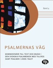 Psalmernas väg : kommentarer till text och musik i Den svenska psalmboken med tillägg samt Psalmer i 2000-talet. Band 4
