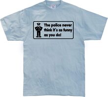 The Police Never Think it´s As Funny, T-Shirt