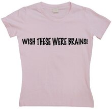 Wish These Were Brains Girly T-shirt, T-Shirt