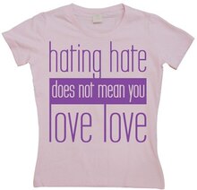 Hating Hate - Love Love - Girly T-shirt, T-Shirt
