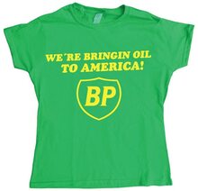 BP - We´re Bringin Oil To America Girly T- shirt, T-Shirt