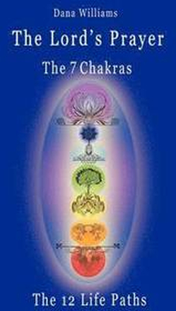 The Lord's Prayer, the Seven Chakras, the Twelve Life Paths - the Prayer of Christ Consciousness as a Light for the Auric Centers and a Map Through the Archetypal Life Paths of Astrology
