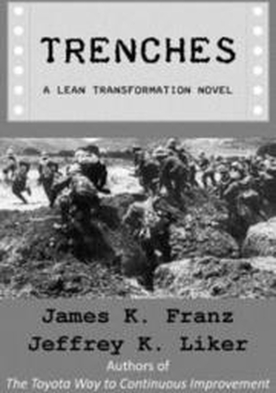 Trenches - A Lean Transformation Novel: A real world look at deploying the Improvement Kata into your organization