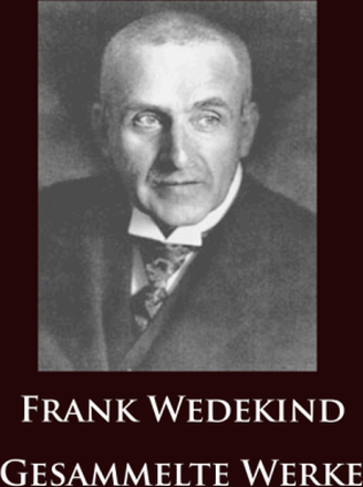 Frank Wedekind - Gesammelte Werke