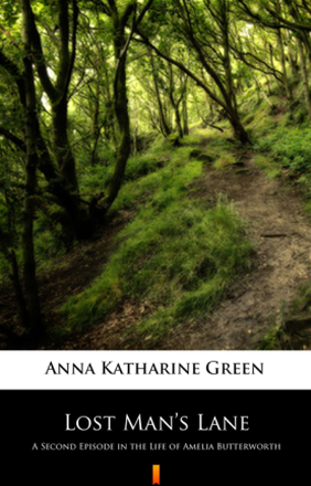 Lost Man’s Lane. A Second Episode in the Life of Amelia Butterworth