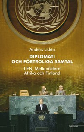 Diplomati och uppriktiga samtal : i FN, Mellanöstern, Afrika och Finland