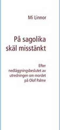 På sagolika skäl misstänkt: Efter nedläggningsbeslutet av utredningen om mordet på Olof Palme