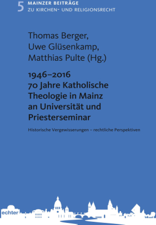 1946 - 2016 70 Jahre Katholische Theologie in Mainz an Universität und Priesterseminar