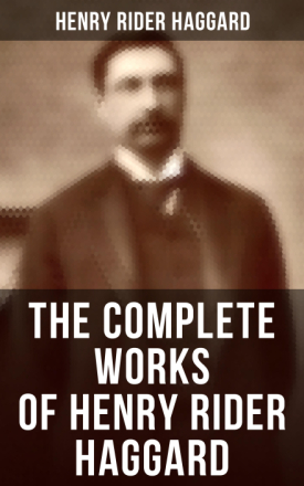 The Complete Works of Henry Rider Haggard