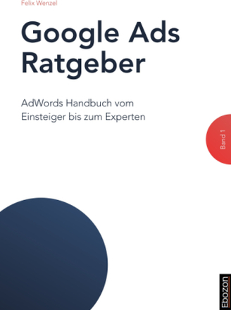 Google Ads Ratgeber / Google Ads Ratgeber (Band 1)