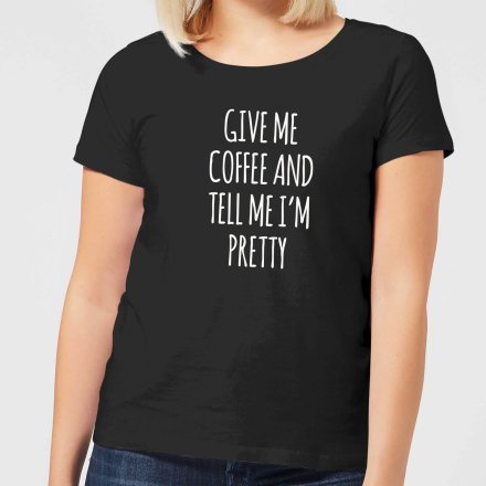 Give me Coffee and Tell me I'm Pretty Women's T-Shirt - Black - 5XL - Black