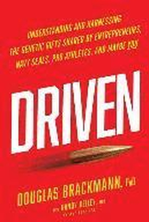 Driven: Understanding and Harnessing the Genetic Gifts Shared by Entrepreneurs, Navy SEALs, Pro Athletes, and Maybe YOU