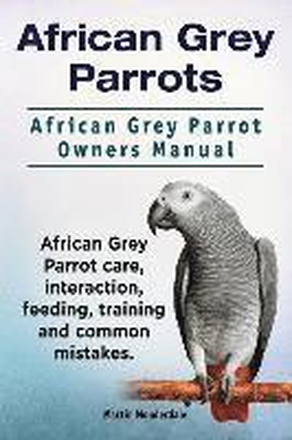African Grey Parrots. African Grey Parrot Owners Manual. African Grey Parrot care, interaction, feeding, training and common mistakes.