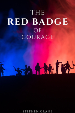 The Red Badge of Courage by Stephen Crane - A Gripping Tale of Courage, Fear, and the Human Experience in the Face of War