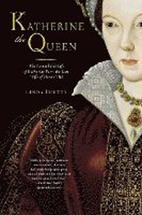 Katherine the Queen: The Remarkable Life of Katherine Parr, the Last Wife of Henry VIII
