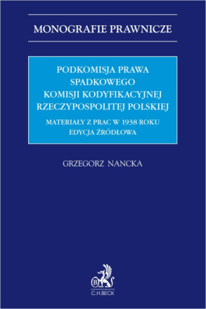 Podkomisja Prawa Spadkowego Komisji Kodyfikacyjnej Rzeczypospolitej Polskiej. Materiały z prac w 1938 roku. Edycja źródłowa