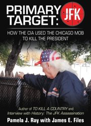 Primary Target: Jfk - How the Cia Used the Chicago Mob to Kill the President
