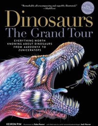 Dinosaurs - The Grand Tour, Second Edition: Everything Worth Knowing about Dinosaurs from Aardonyx to Zuniceratops
