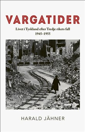 Vargatider. Livet i Tyskland efter Tredje rikets fall 1945–1955