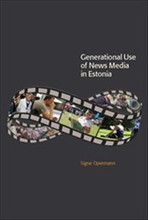 Generational Use of News Media in Estonia : Media Access, Spatial Orientations and Discursive Characteristics of the News Media