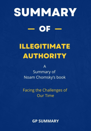 Summary of Illegitimate Authority by Noam Chomsky : Facing the Challenges of Our Time