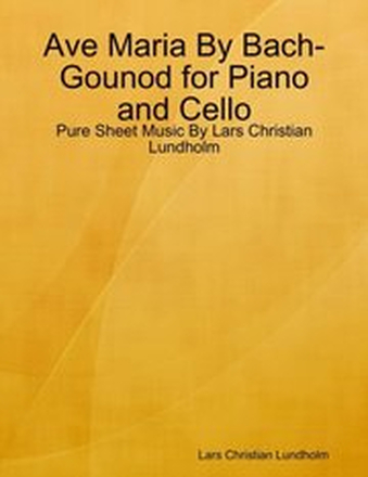 Ave Maria By Bach-Gounod for Piano and Cello - Pure Sheet Music By Lars Christian Lundholm