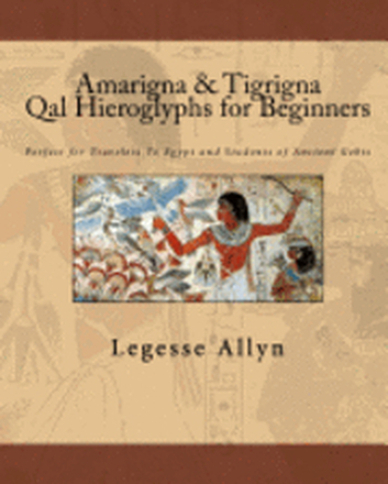 Amarigna & Tigrigna Qal Hieroglyphs for Beginners: Perfect for Travelers To Egypt and Students of Ancient Gebts
