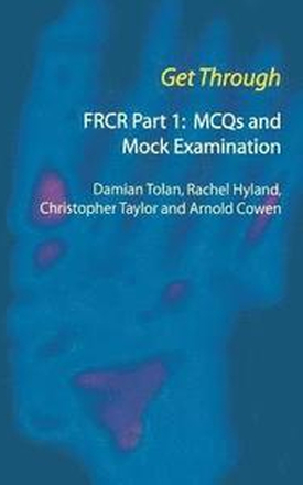 Get Through FRCR Part 1: MCQs and Mock Examination
