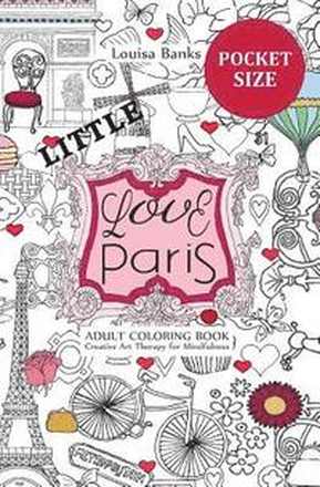 Little Love Paris Adult Coloring Book: Pocket Edition Creative Art Therapy for Mindfulness
