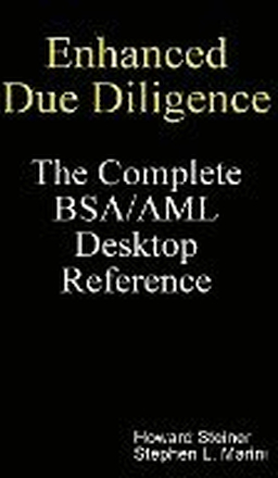 Enhanced Due Diligence - The Complete BSA/AML Desktop Reference