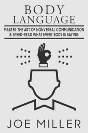 Body Language: Master the Art of Nonverbal Communication & Speed-read What Everybody Is Saying