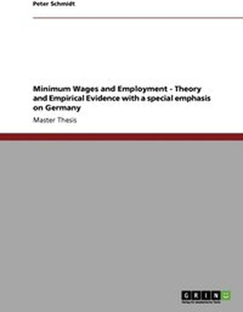 Minimum Wages and Employment - Theory and Empirical Evidence with a special emphasis on Germany